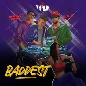 DJ Shawn ft. L.A.X & Reekado Banks – Baddest