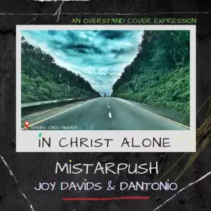 MistarPush – In Christ Alone ft Joy Davids & Dantonio