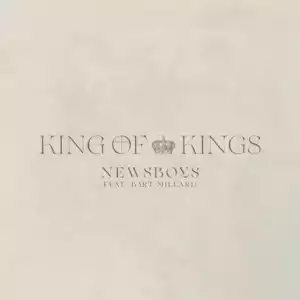 Newsboys – King Of Kings ft. Bart Millard