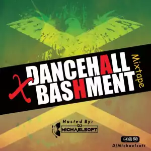 DJ MichaelSoft – Dancehall Bashment Mix