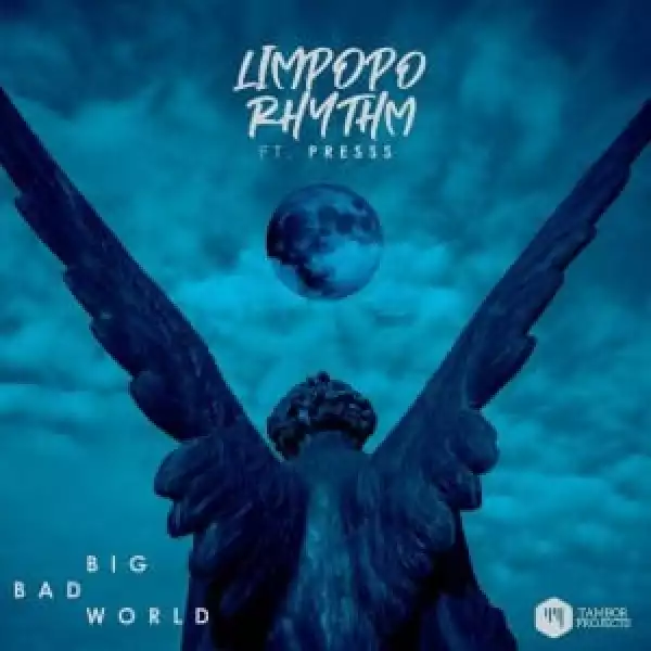 Limpopo Rhythm – Big Bad World Ft. Presss