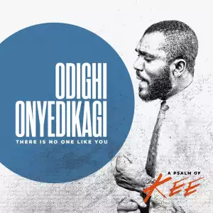 Mr. Kee – Odighi Onyedikagi (There is No One Like You)