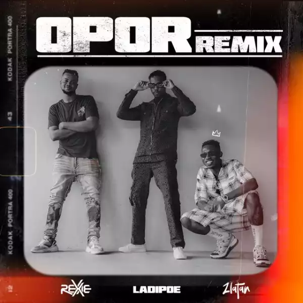 Rexxie ft. Zlatan, LadiPoe – Opor (Remix)
