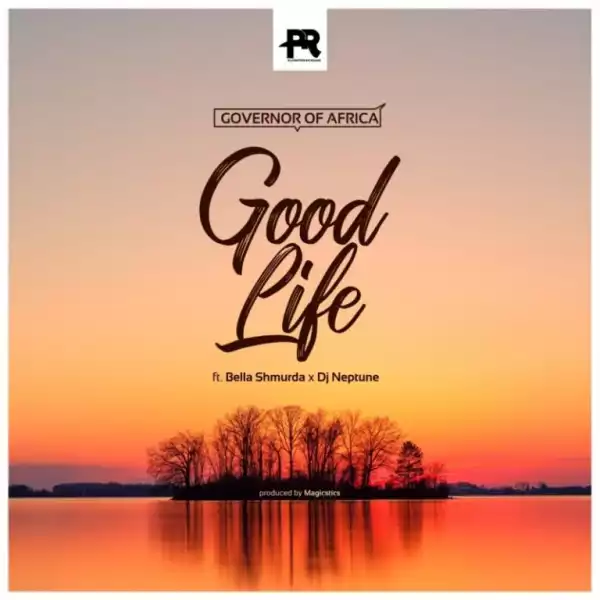 Governor Of Africa – Good Life Ft. DJ Neptune, Bella Shmurda