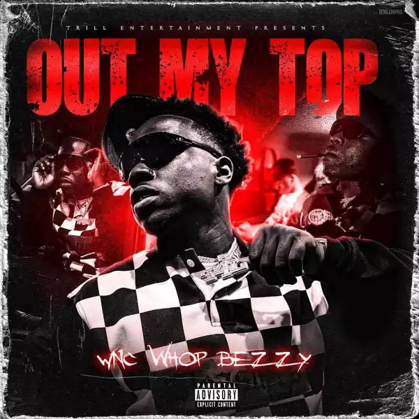 WncWhopBezzy – Out My Top
