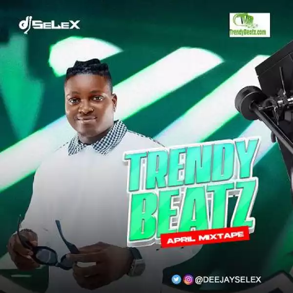 DJ Selex – TrendyBeatz April Mixtape 2023