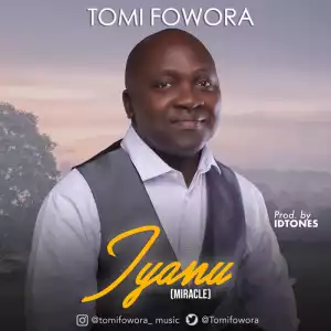 Tomi Fowora – Iyanu (Miracle)