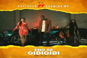 Kofi Syck – Eno Be Gidigidi ft Quamina MP