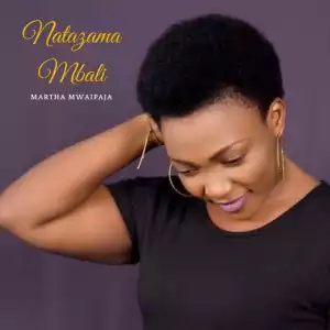 Martha Mwaipaja – Natazama Mbali