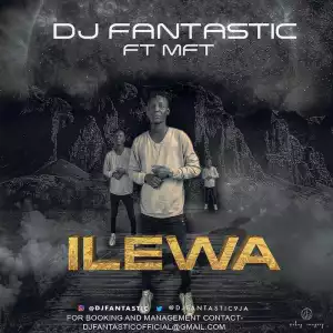 DJ Fantastic Ft. MFT – Ilewa