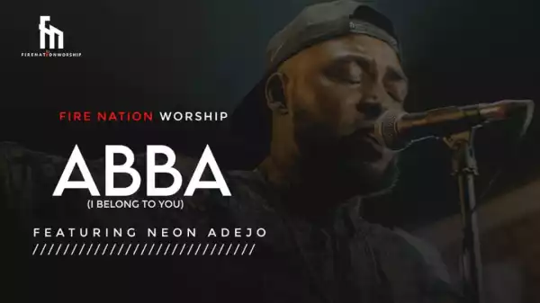 Fire Nation Worship – Abba I Belong To You ft Neon Adejo