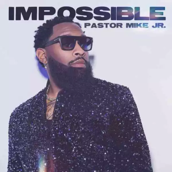 Pastor Mike Jr. – Impossible Ft. James Fortune