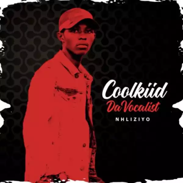 Coolkiid The Vocalist – Nhliziyo