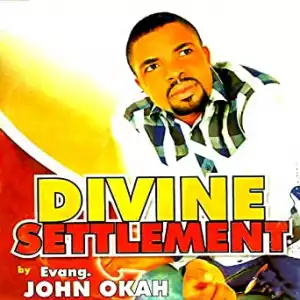 Evang. John Okah - Divine Settlement