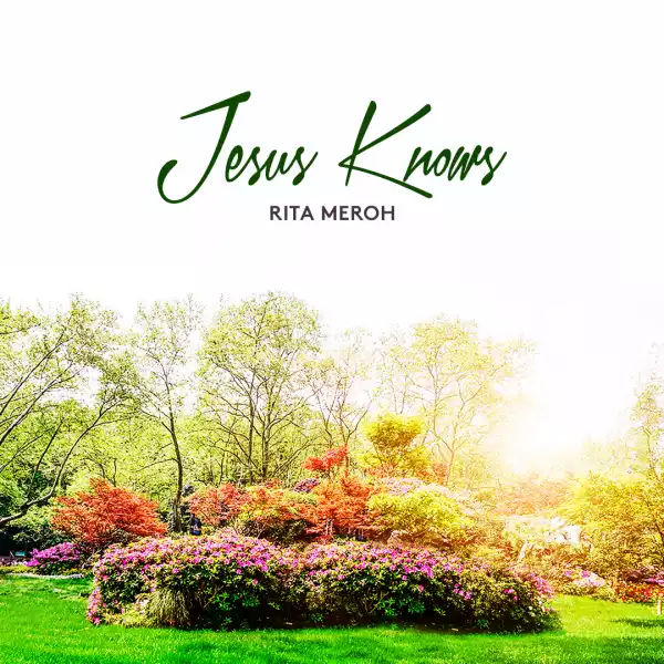 Rita Meroh – Jesus Knows