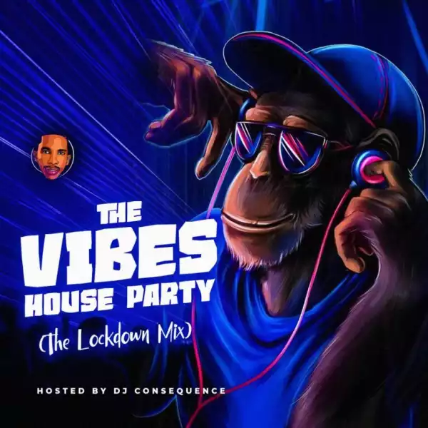 DJ Consequence – “The Vibes House Party” (The Lockdown Mix)