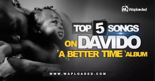 Top 5 Songs on Davido "A Better Time" Album
