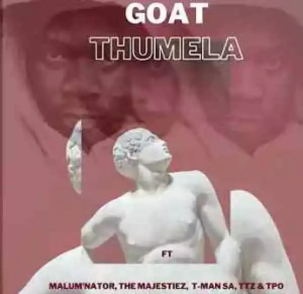 Goat – Thumela ft. Young Stunna, Malum’nator, The majestiez, T-man SA, Tpo & Ttz
