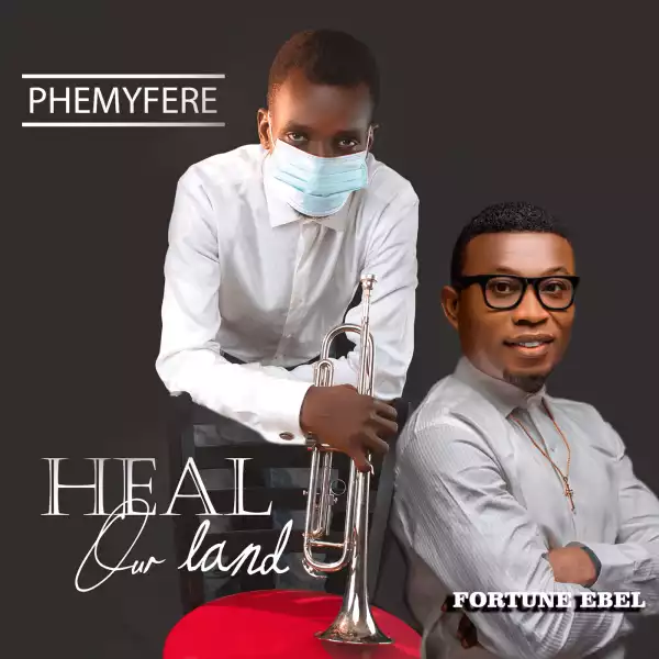 Phemyfere – Heal Our Land ft Fortune Ebel