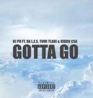 DJ PH – Gotta Go ft. Da L.E.S, Tumi Tladi & Kiddo CSA