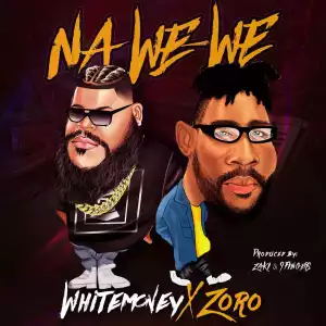 Whitemoney – Na We We ft. Zoro