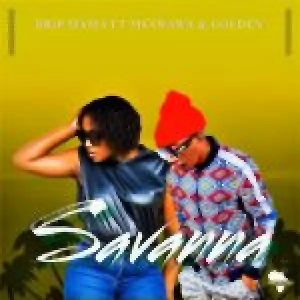 Drip Mama – Savannah ft. Msawawa & Golden