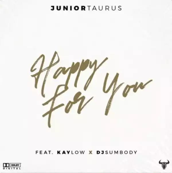 Junior Taurus – Happy for You Ft. Kaylow & DJ Sumbody