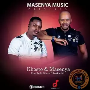 Khosto & Masenya – Hambela Kude Ft. Nokwazi