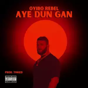 Oyibo Rebel – Aye Dun Gan