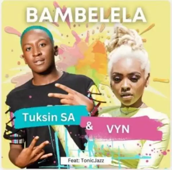 TuksinSA & Vyn – Bambelela ft Tonic Jazz