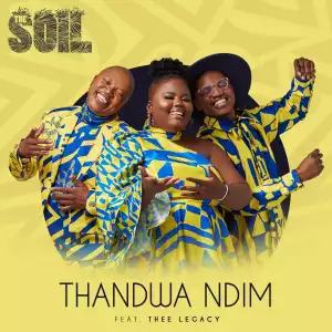 The Soil Ft. Thee Legacy – Thandwa Ndim