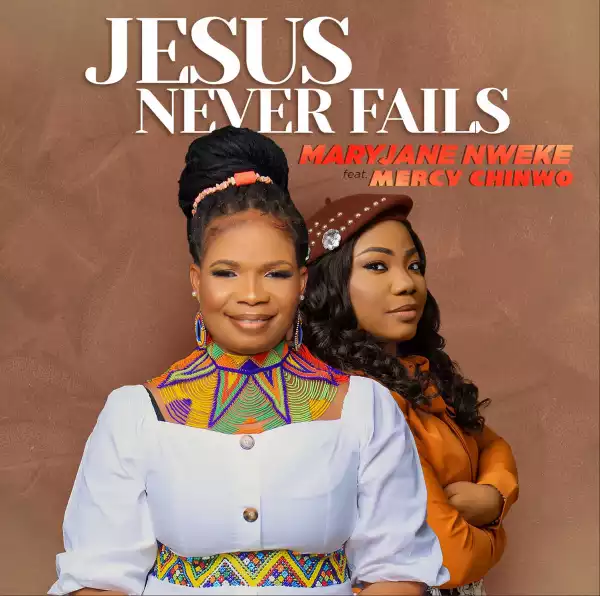 MaryJane Nweke – Jesus Never Fails ft. Mercy Chinwo