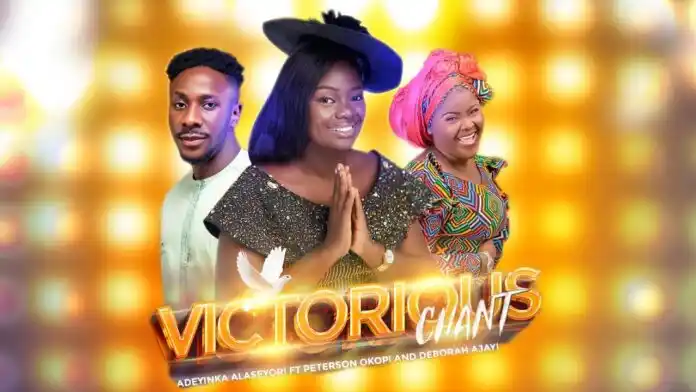 Adeyinka Alaseyori – Victorious Chant ft Peterson Okopi & Deborah Ajayi