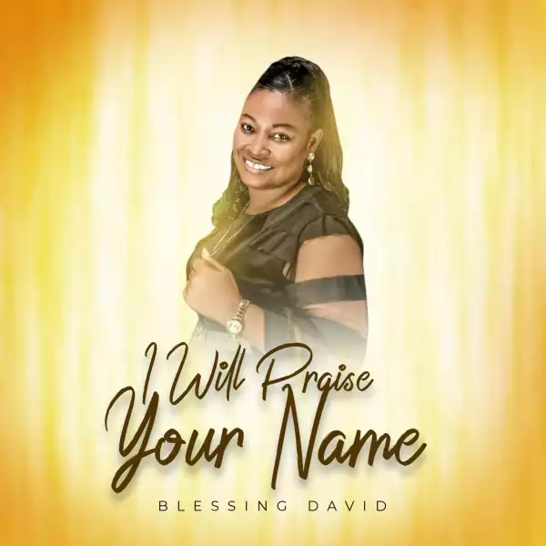Blessing Davids - I Will Praise Your Name