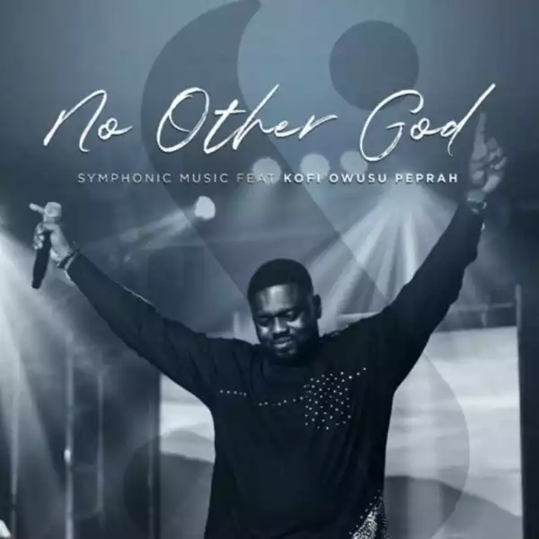Symphonic Music – No Other God ft. Kofi Owusu Peprah