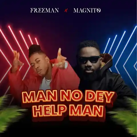 FreeMan – Man No Dey Help Man Ft Magnito