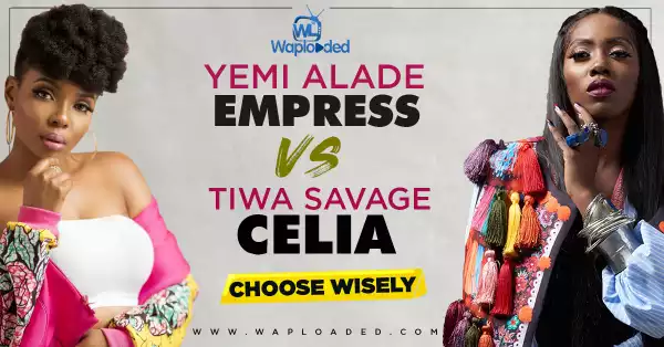 Yemi Alade "Empress" VS Tiwa Savage "Celia" (Choose Wisely)
