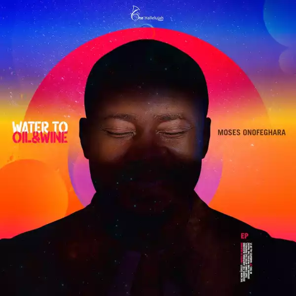 Moses Onofeghara – Water To Oil & Wine (EP)