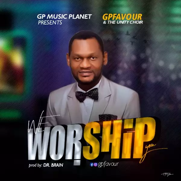 GPFavour & The Unity Choir – We Worship You