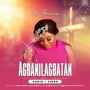 El’ Grace – Agbanilagbatan (Total Deliverer) (Video)