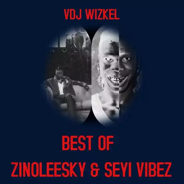 DJ Wizkel – Best Of Seyi Vibez & Zinoleesky Mix (2023)