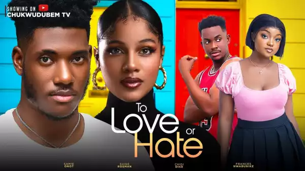 To Love Or Hate (2023 Nollywood Movie)