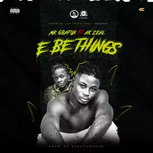 Mr Gbafun ft. AK Zeal – E Be Things