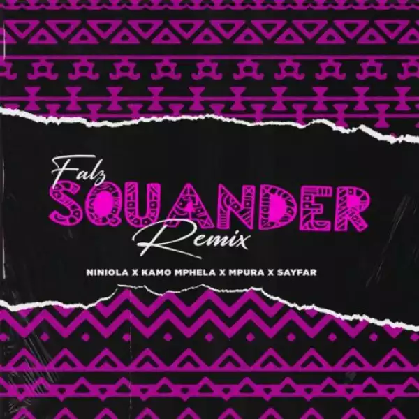 Falz – Squander (Remix) ft. Niniola, Kamo Mphela, Mpura, Sayfar