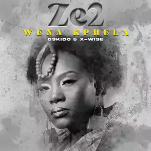 Ze2 Ft. Oskido & X-Wise – Wena Kphela