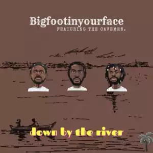 Bigfootinyourface ft. The Cavemen – Down By The River