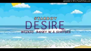 Wizkid – Desire Ft. Banky W, Shaydee