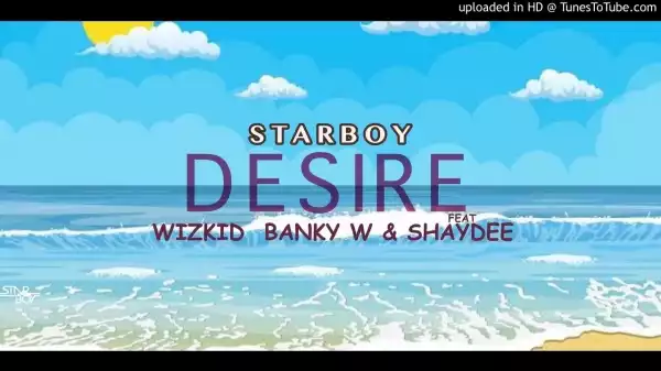 Wizkid – Desire Ft. Banky W, Shaydee