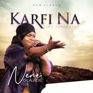 NeNe Olajide – Karfi Na (My Strength)