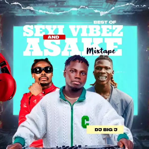 DJ Big J – Best Of Seyi Vibez & Asake Mixtape